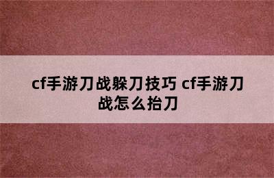 cf手游刀战躲刀技巧 cf手游刀战怎么抬刀